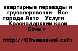 квартирные переезды и грузоперевозки - Все города Авто » Услуги   . Краснодарский край,Сочи г.